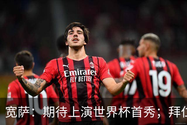 宽萨：期待上演世界杯首秀；拜仁三叉戟真的太难防了