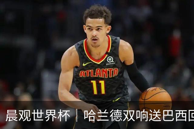 晨观世界杯｜哈兰德双响送巴西回家 C罗将战亚马尔